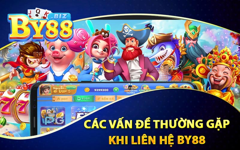 Liên Hệ By88 - Đội Ngũ Nhân Viên Chuyên Nghiệp 3 Các Vấn Đề Thường Gặp Khi Liên Hệ By88