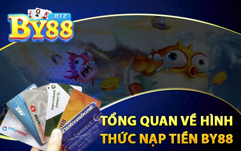 Nạp tiền By88 - Đa Dạng Bảo Mật Thông Tin 2 Tổng Quan Về Hình Thức Nạp Tiền BY88