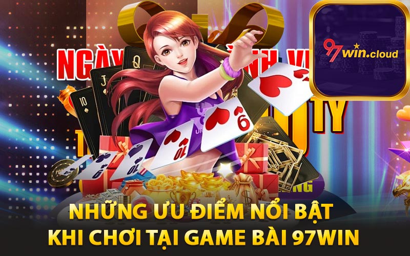 Game Bài 97win Trực Tuyến Đổi Thưởng Bất Tận 3 Những ưu điểm nổi bật khi chơi tại game bài 97win